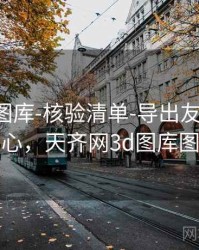 天齐网图库-核验清单-导出友好-下载中心，天齐网3d图库图谜