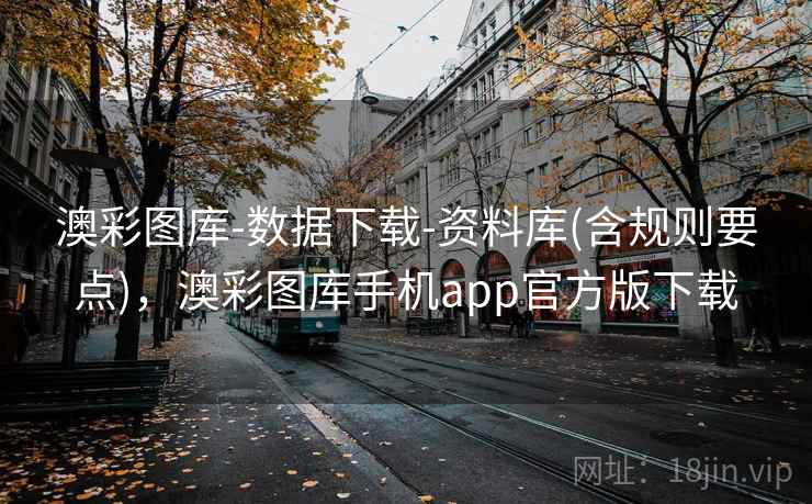 澳彩图库-数据下载-资料库(含规则要点)，澳彩图库手机app官方版下载