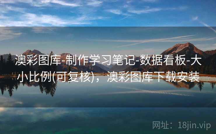 澳彩图库-制作学习笔记-数据看板-大小比例(可复核)，澳彩图库下载安装