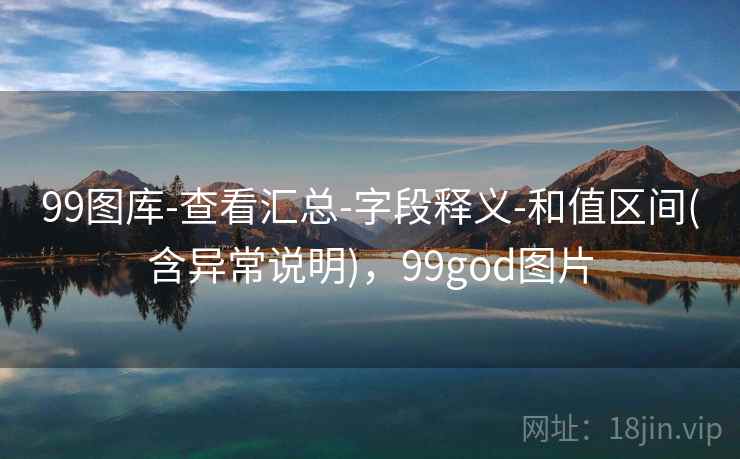 99图库-查看汇总-字段释义-和值区间(含异常说明)，99god图片
