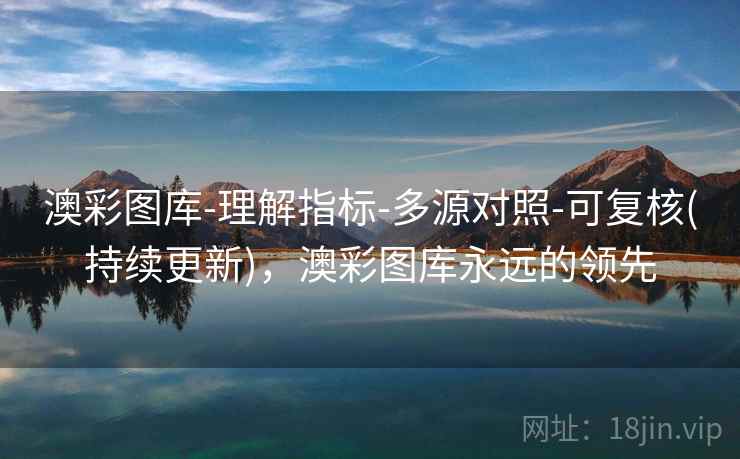 澳彩图库-理解指标-多源对照-可复核(持续更新)，澳彩图库永远的领先